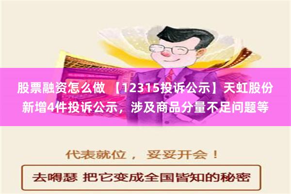 股票融资怎么做 【12315投诉公示】天虹股份新增4件投诉公示，涉及商品分量不足问题等