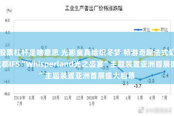 股票杠杆是啥意思 光影童真绘织冬梦 畅游奇趣法式幻境 ——成都IFS“Whisperland光之盛宴”主题装置亚洲首展盛大启幕