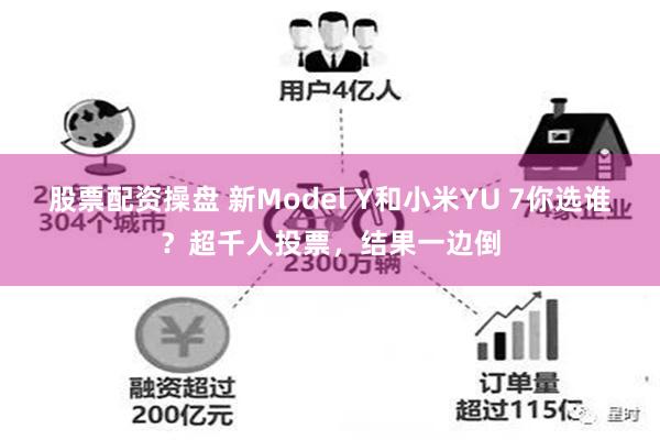 股票配资操盘 新Model Y和小米YU 7你选谁？超千人投票，结果一边倒