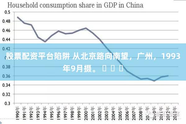 股票配资平台陷阱 从北京路向南望，广州，1993年9月摄。 ​​​